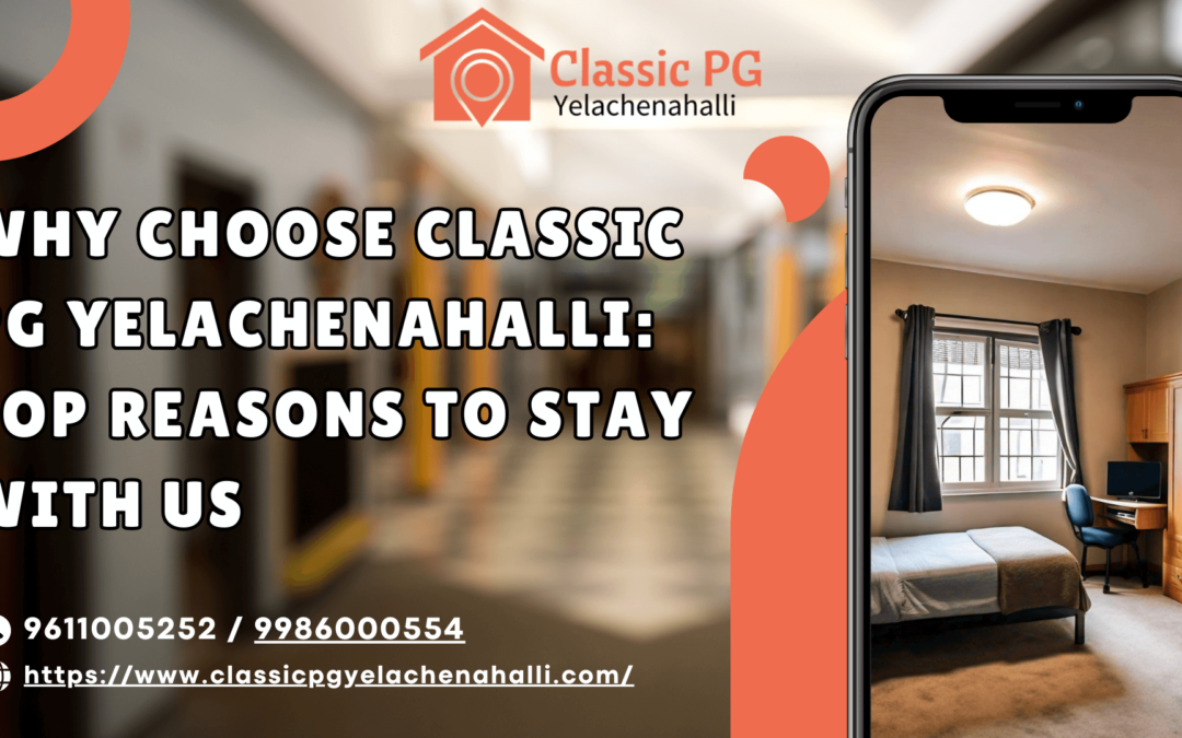 WHY CHOOSE CLASSIC PG YELACHENAHALLI: TOP REASONS TO STAY WITH US